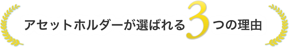 アセットホルダーが選ばれる3つの理由